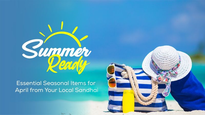 Summer-Ready: Essential Seasonal Items for April from Your Local Sandhai