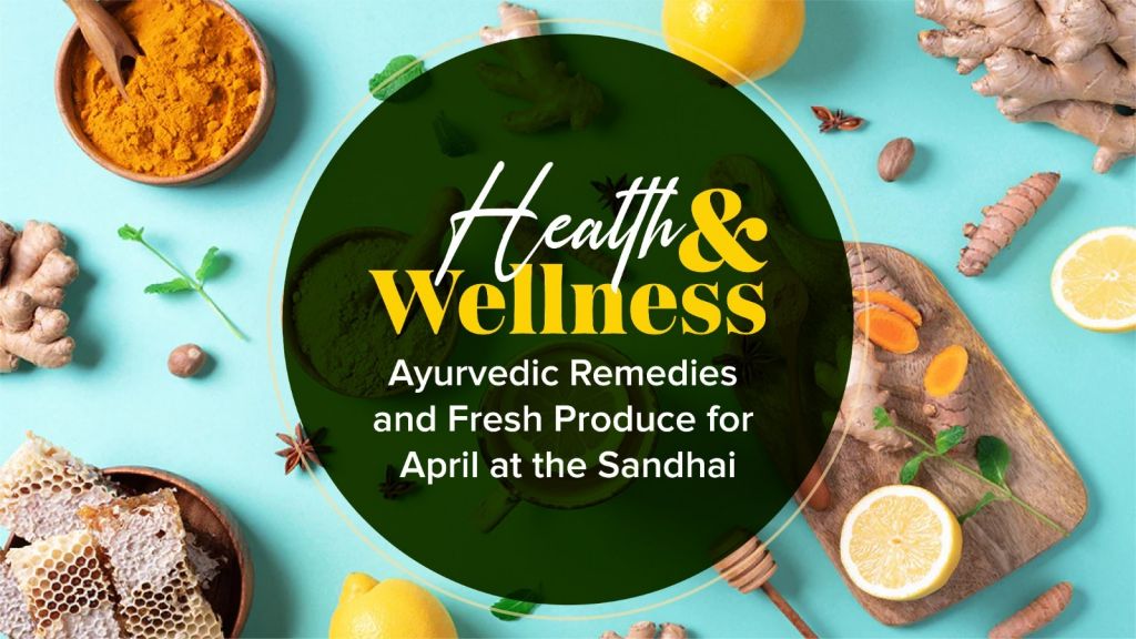 Health and Wellness: Ayurvedic Remedies and Fresh Produce for April at the Sandhai