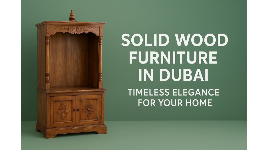 Solid Wood Furniture in Dubai: Timeless Elegance for Your Home