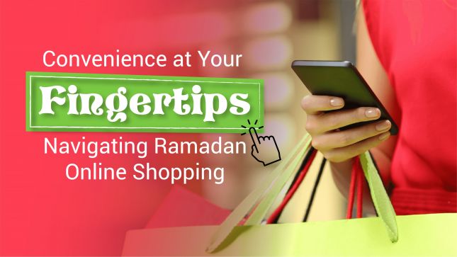 Convenience at Your Fingertips: Navigating Ramadan Online Shopping