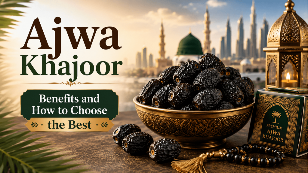 Ajwa Khajoor Benefits and How to Choose the Best