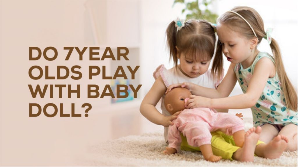 Do 7year olds play with baby doll?	